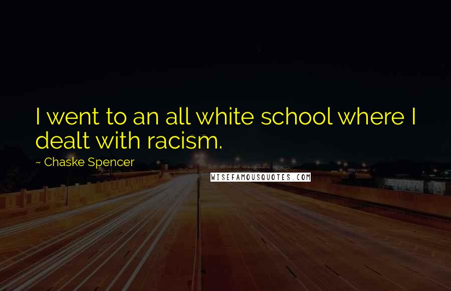 Chaske Spencer Quotes: I went to an all white school where I dealt with racism.