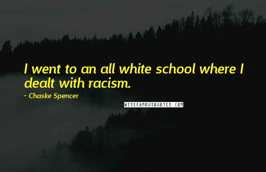 Chaske Spencer Quotes: I went to an all white school where I dealt with racism.