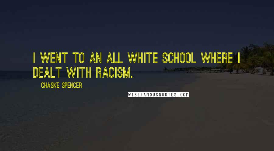 Chaske Spencer Quotes: I went to an all white school where I dealt with racism.