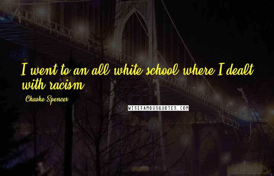 Chaske Spencer Quotes: I went to an all white school where I dealt with racism.