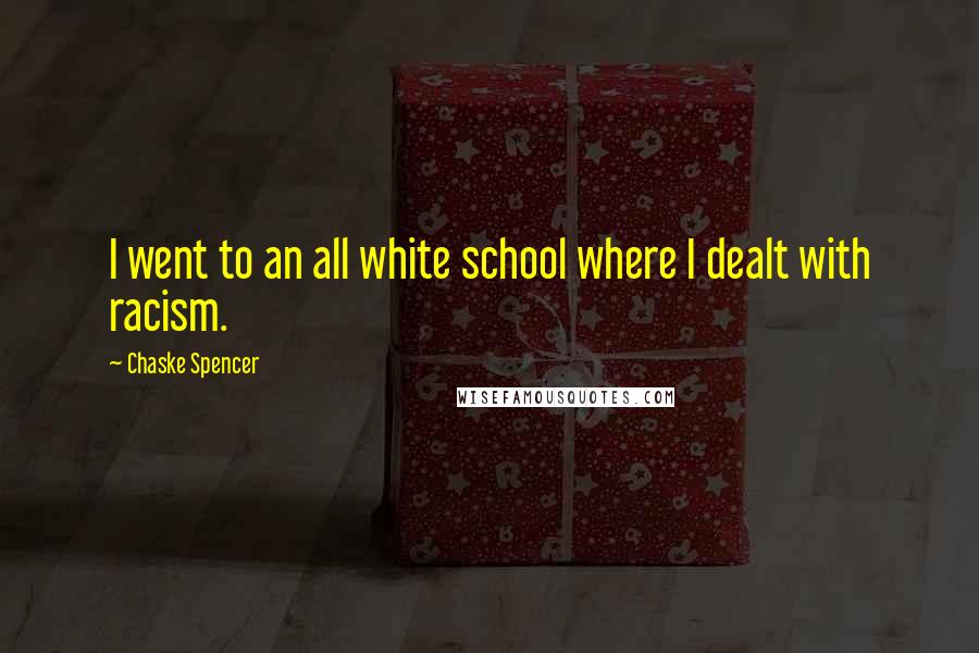 Chaske Spencer Quotes: I went to an all white school where I dealt with racism.