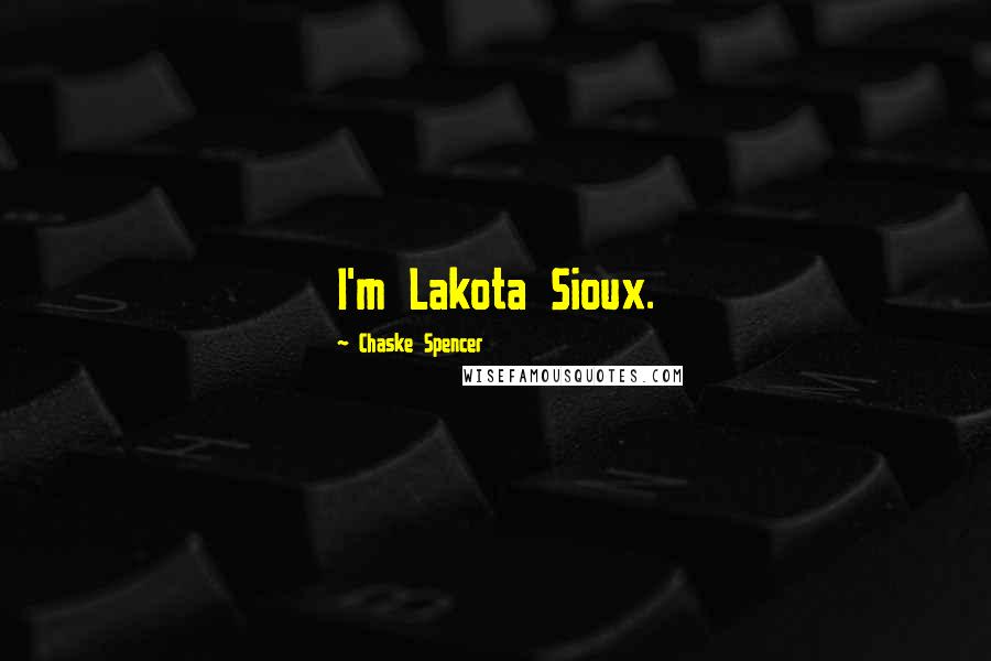 Chaske Spencer Quotes: I'm Lakota Sioux.