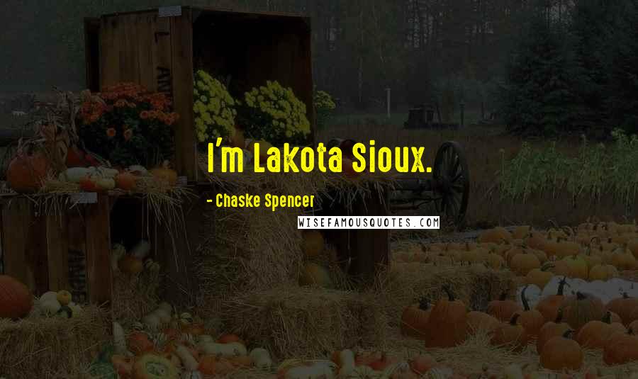 Chaske Spencer Quotes: I'm Lakota Sioux.