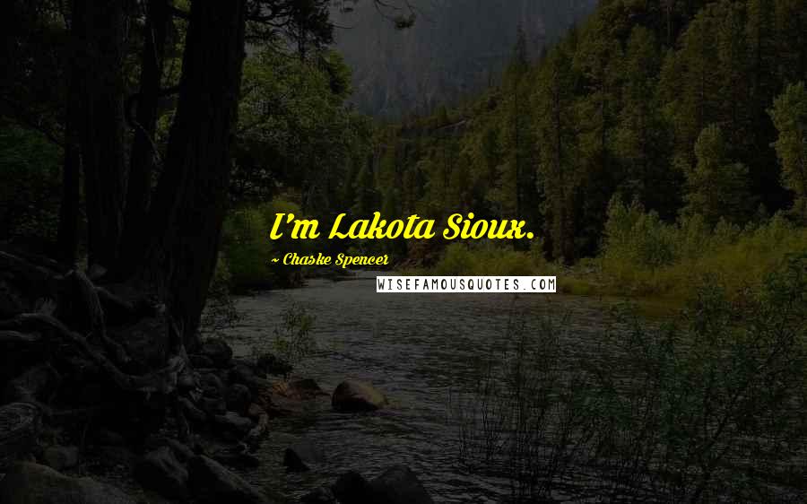 Chaske Spencer Quotes: I'm Lakota Sioux.