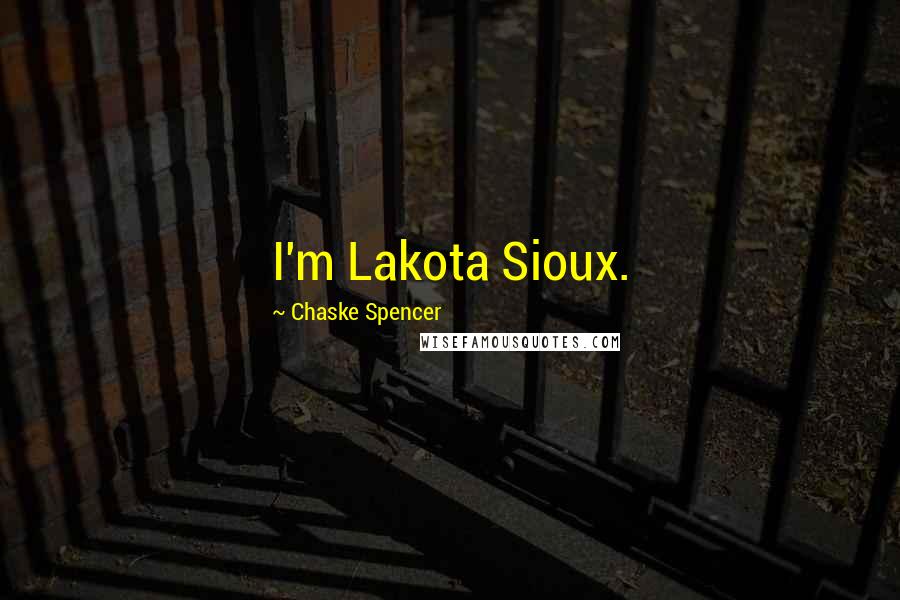 Chaske Spencer Quotes: I'm Lakota Sioux.