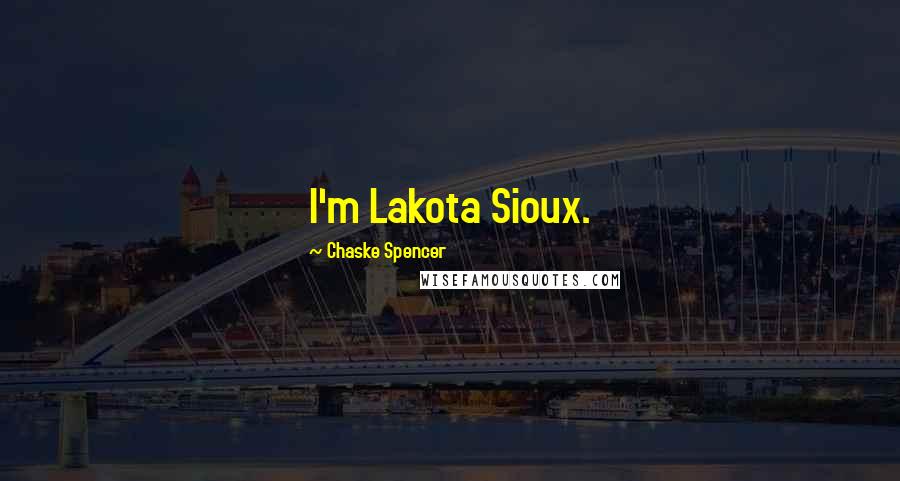 Chaske Spencer Quotes: I'm Lakota Sioux.