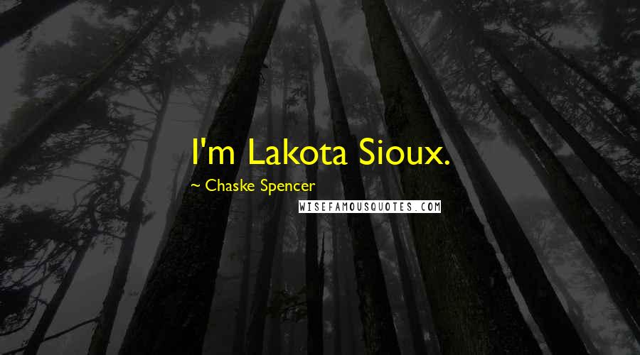 Chaske Spencer Quotes: I'm Lakota Sioux.