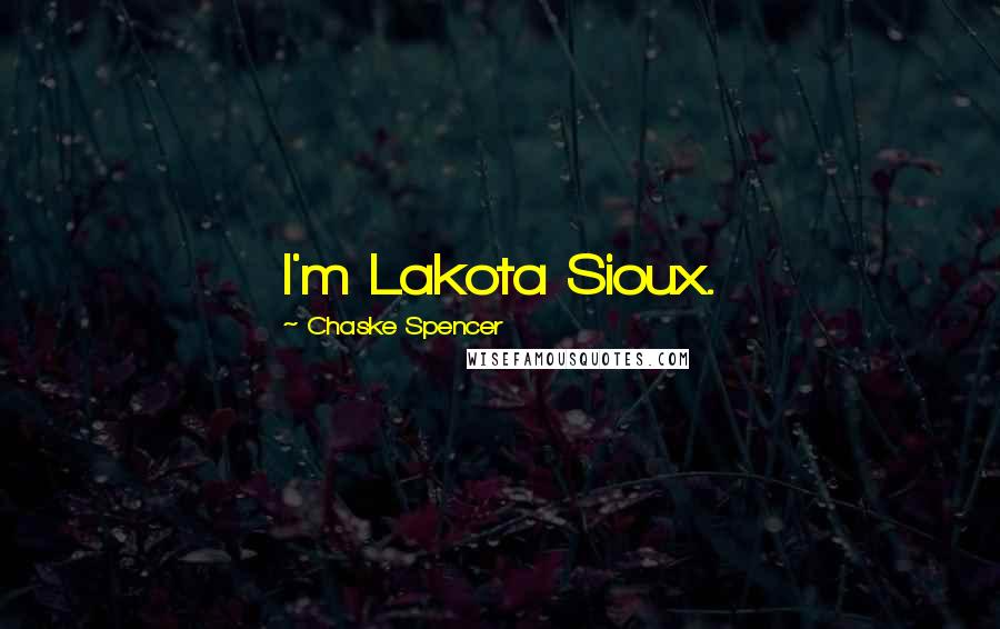 Chaske Spencer Quotes: I'm Lakota Sioux.