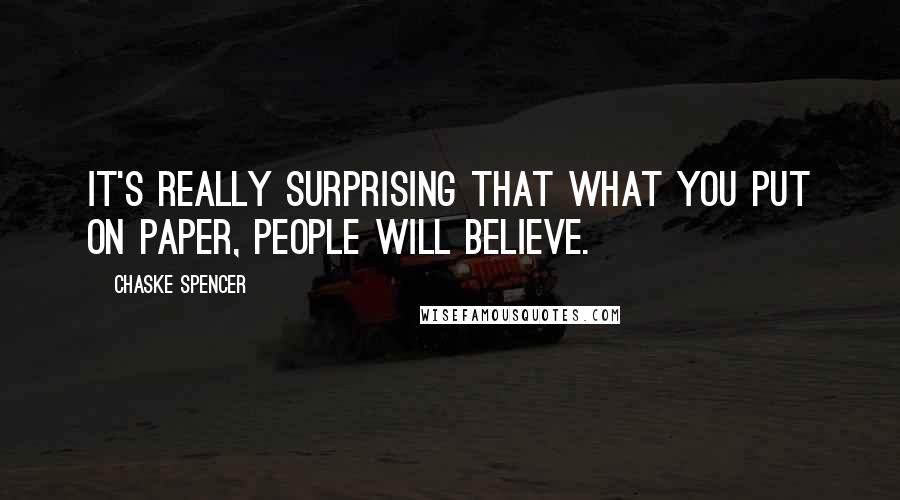 Chaske Spencer Quotes: It's really surprising that what you put on paper, people will believe.