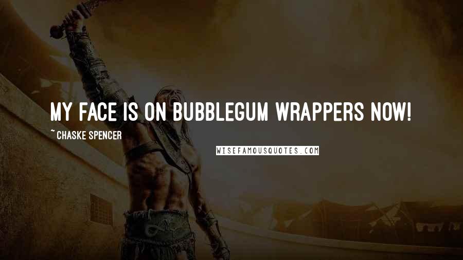 Chaske Spencer Quotes: My face is on bubblegum wrappers now!