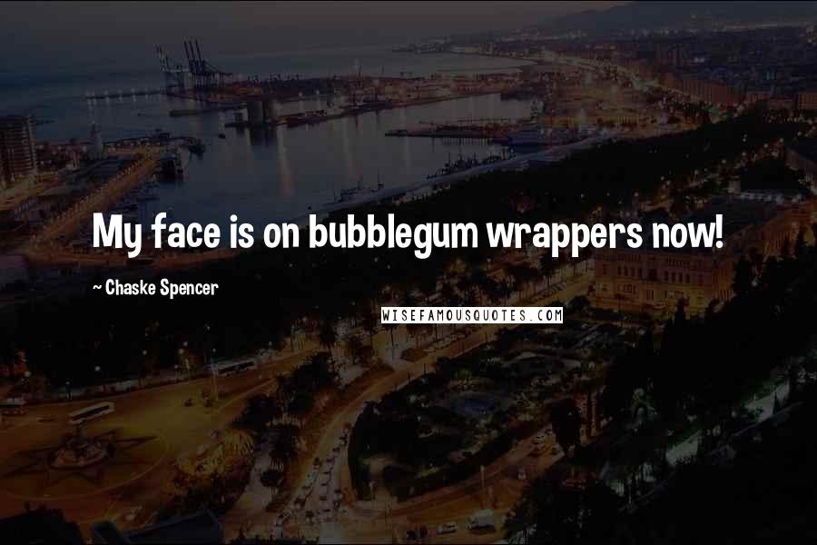 Chaske Spencer Quotes: My face is on bubblegum wrappers now!