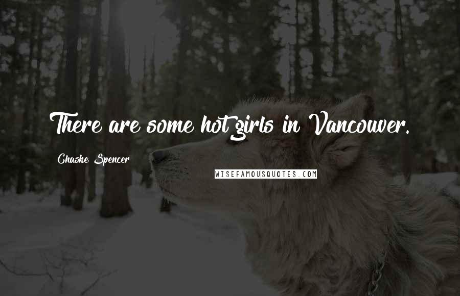 Chaske Spencer Quotes: There are some hot girls in Vancouver.