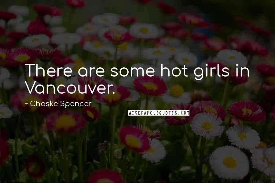 Chaske Spencer Quotes: There are some hot girls in Vancouver.