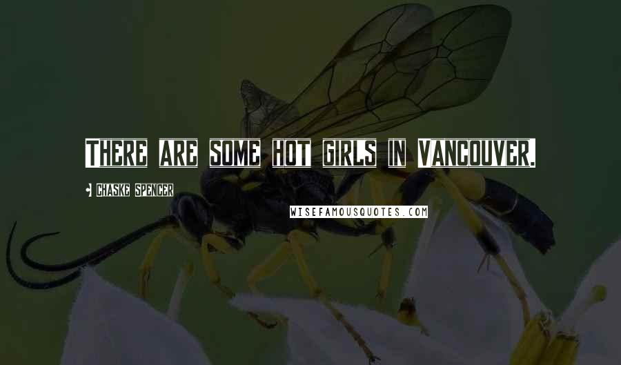Chaske Spencer Quotes: There are some hot girls in Vancouver.