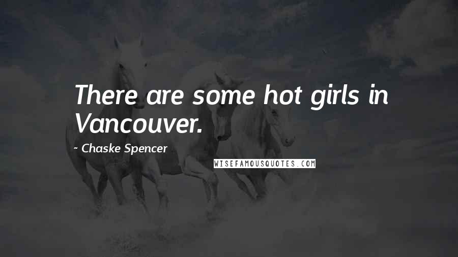 Chaske Spencer Quotes: There are some hot girls in Vancouver.