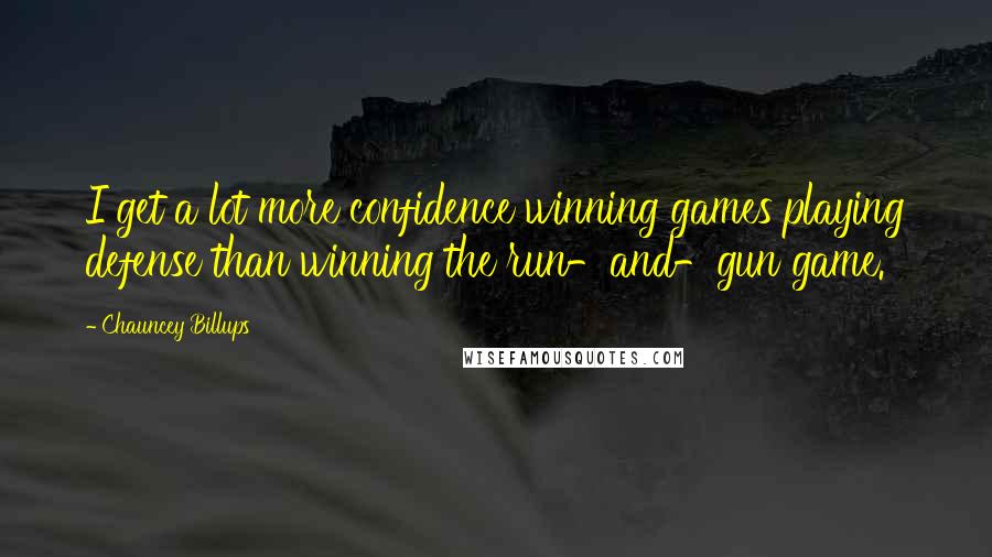 Chauncey Billups Quotes: I get a lot more confidence winning games playing defense than winning the run-and-gun game.