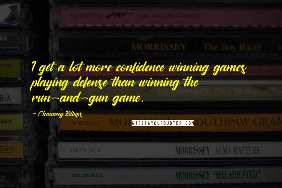 Chauncey Billups Quotes: I get a lot more confidence winning games playing defense than winning the run-and-gun game.