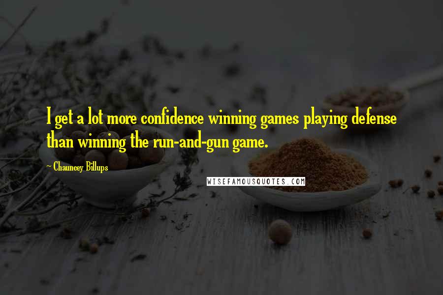 Chauncey Billups Quotes: I get a lot more confidence winning games playing defense than winning the run-and-gun game.