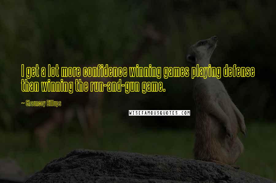 Chauncey Billups Quotes: I get a lot more confidence winning games playing defense than winning the run-and-gun game.