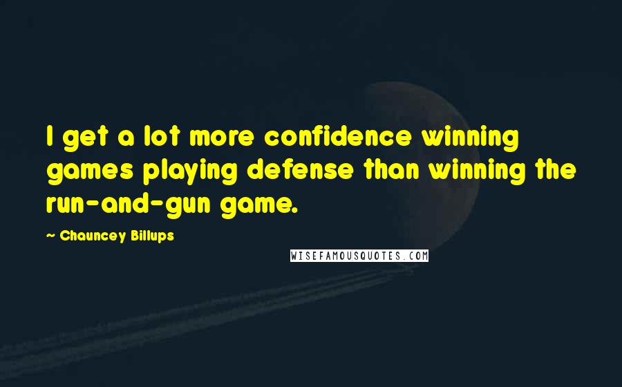 Chauncey Billups Quotes: I get a lot more confidence winning games playing defense than winning the run-and-gun game.