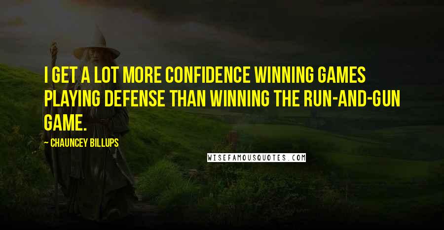 Chauncey Billups Quotes: I get a lot more confidence winning games playing defense than winning the run-and-gun game.