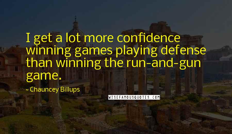 Chauncey Billups Quotes: I get a lot more confidence winning games playing defense than winning the run-and-gun game.