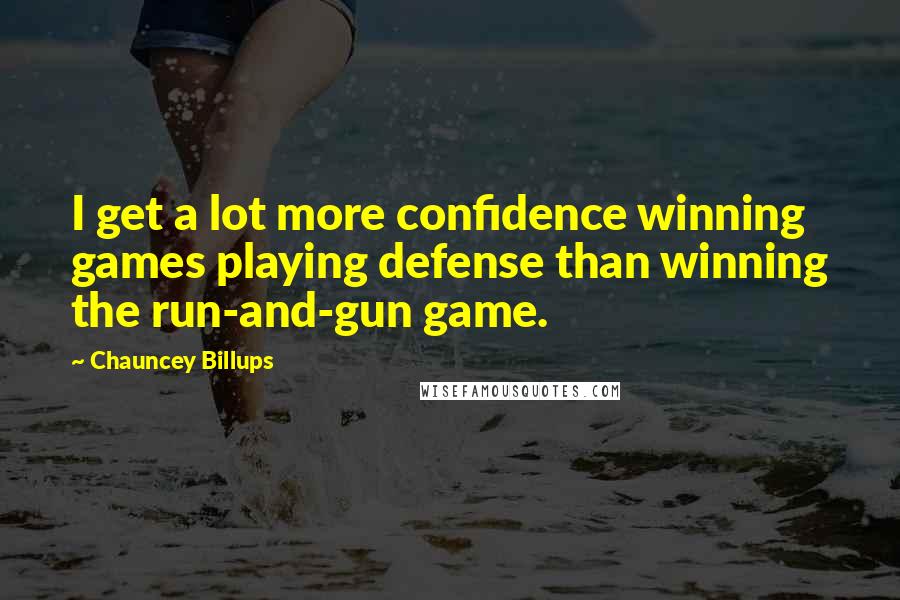 Chauncey Billups Quotes: I get a lot more confidence winning games playing defense than winning the run-and-gun game.