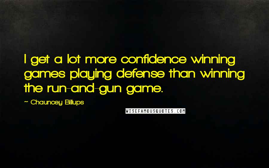 Chauncey Billups Quotes: I get a lot more confidence winning games playing defense than winning the run-and-gun game.