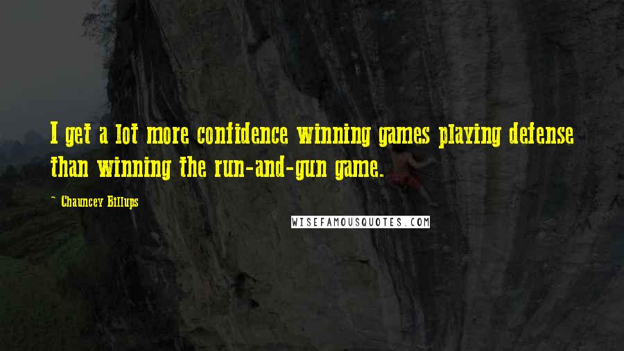 Chauncey Billups Quotes: I get a lot more confidence winning games playing defense than winning the run-and-gun game.