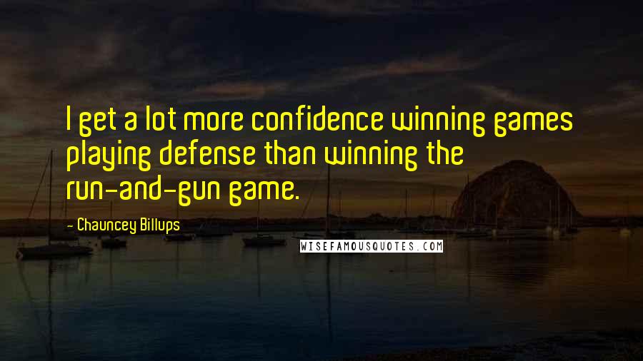 Chauncey Billups Quotes: I get a lot more confidence winning games playing defense than winning the run-and-gun game.