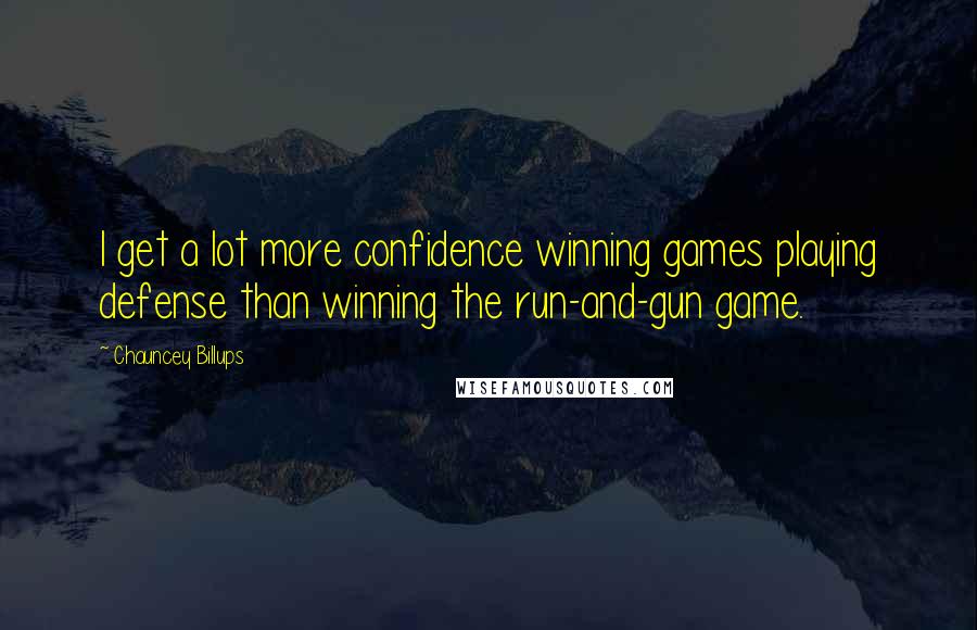 Chauncey Billups Quotes: I get a lot more confidence winning games playing defense than winning the run-and-gun game.