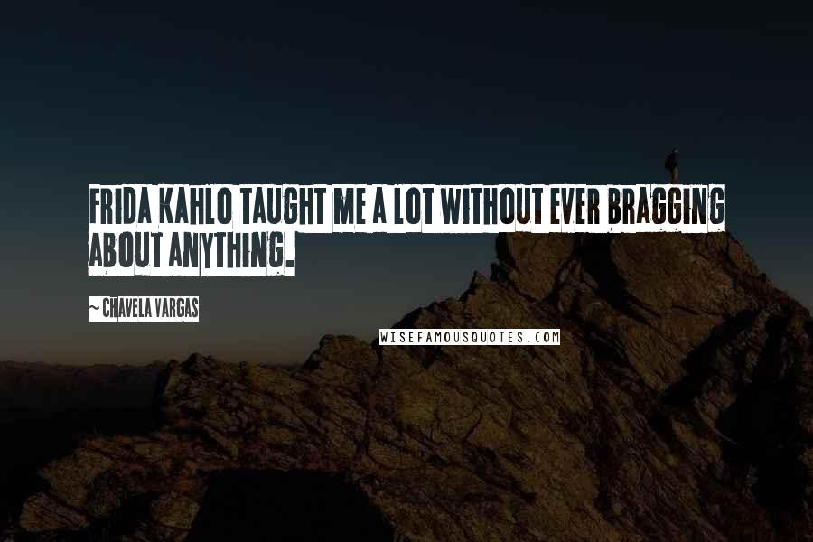 Chavela Vargas Quotes: Frida Kahlo taught me a lot without ever bragging about anything.