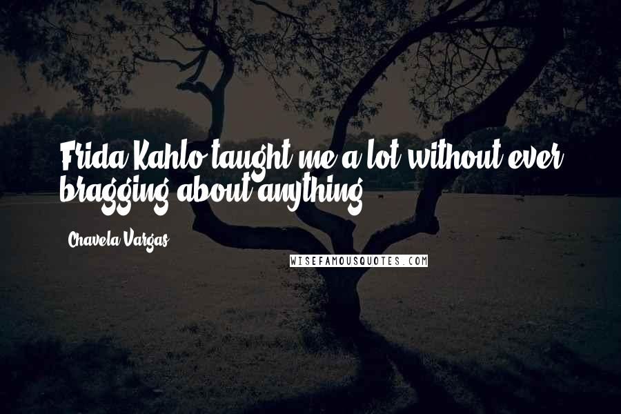 Chavela Vargas Quotes: Frida Kahlo taught me a lot without ever bragging about anything.