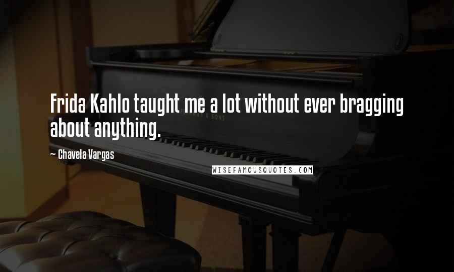 Chavela Vargas Quotes: Frida Kahlo taught me a lot without ever bragging about anything.