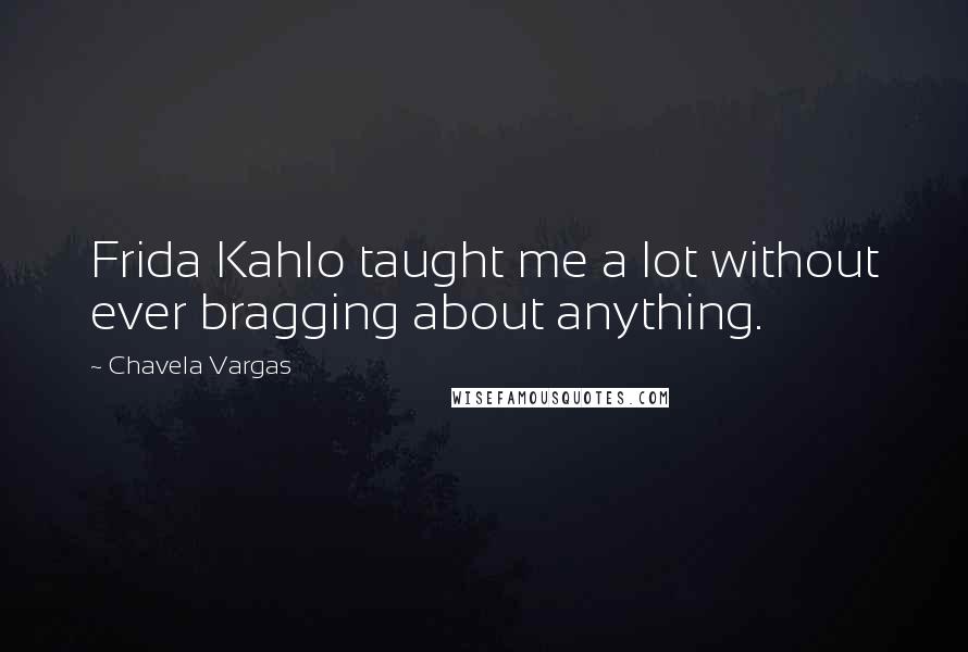 Chavela Vargas Quotes: Frida Kahlo taught me a lot without ever bragging about anything.