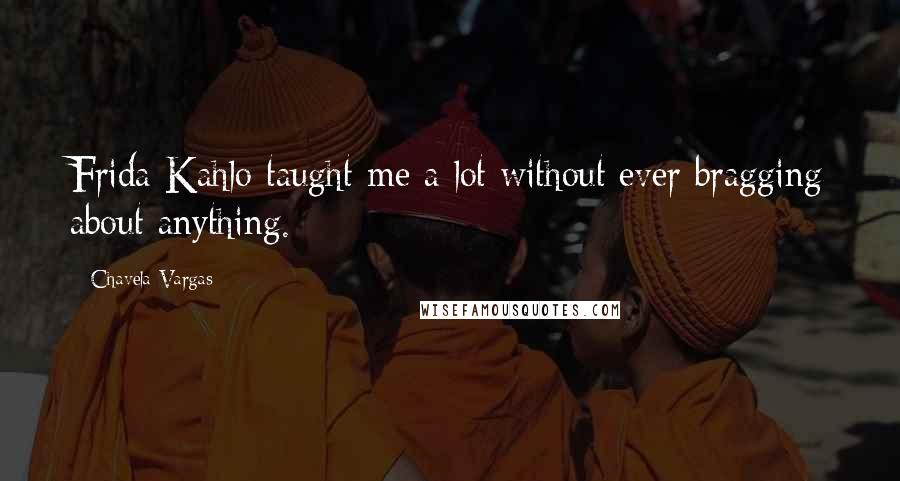 Chavela Vargas Quotes: Frida Kahlo taught me a lot without ever bragging about anything.