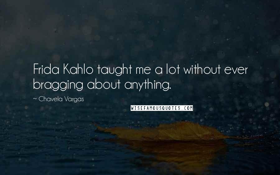 Chavela Vargas Quotes: Frida Kahlo taught me a lot without ever bragging about anything.