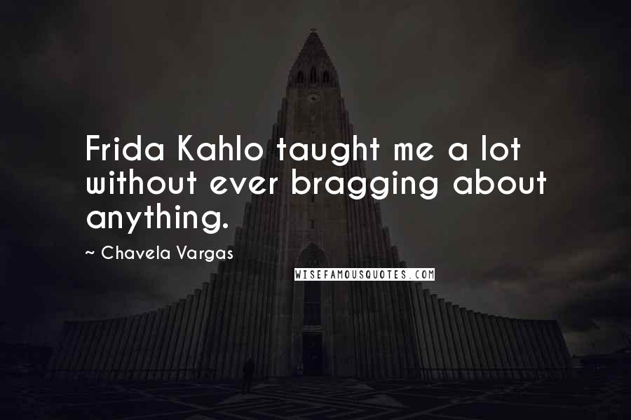 Chavela Vargas Quotes: Frida Kahlo taught me a lot without ever bragging about anything.