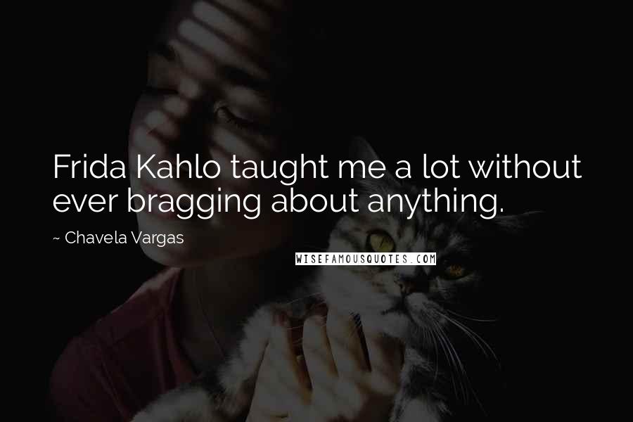 Chavela Vargas Quotes: Frida Kahlo taught me a lot without ever bragging about anything.