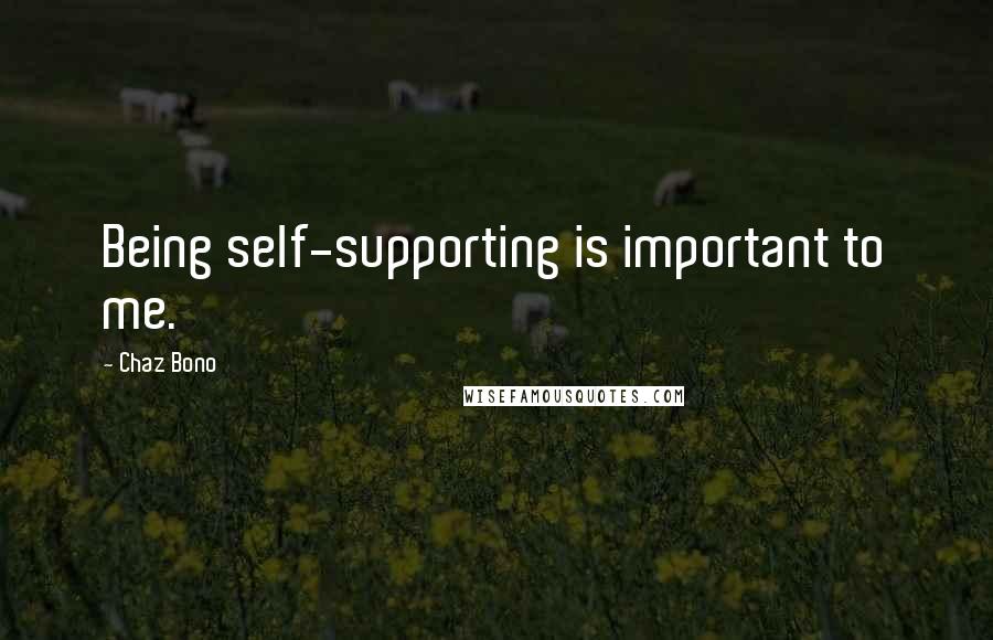 Chaz Bono Quotes: Being self-supporting is important to me.