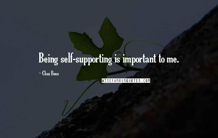 Chaz Bono Quotes: Being self-supporting is important to me.