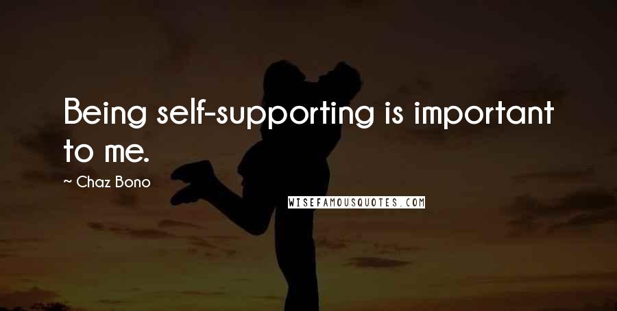 Chaz Bono Quotes: Being self-supporting is important to me.