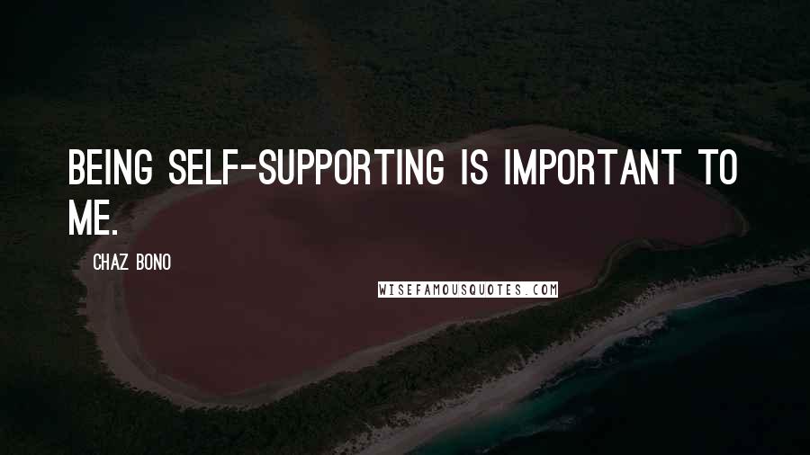 Chaz Bono Quotes: Being self-supporting is important to me.