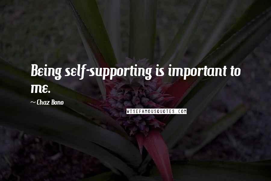 Chaz Bono Quotes: Being self-supporting is important to me.