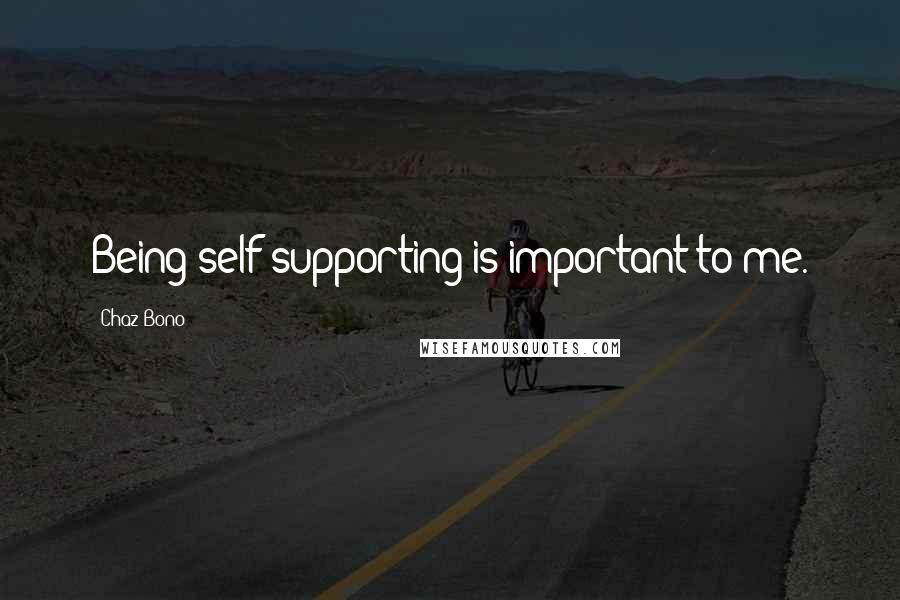 Chaz Bono Quotes: Being self-supporting is important to me.