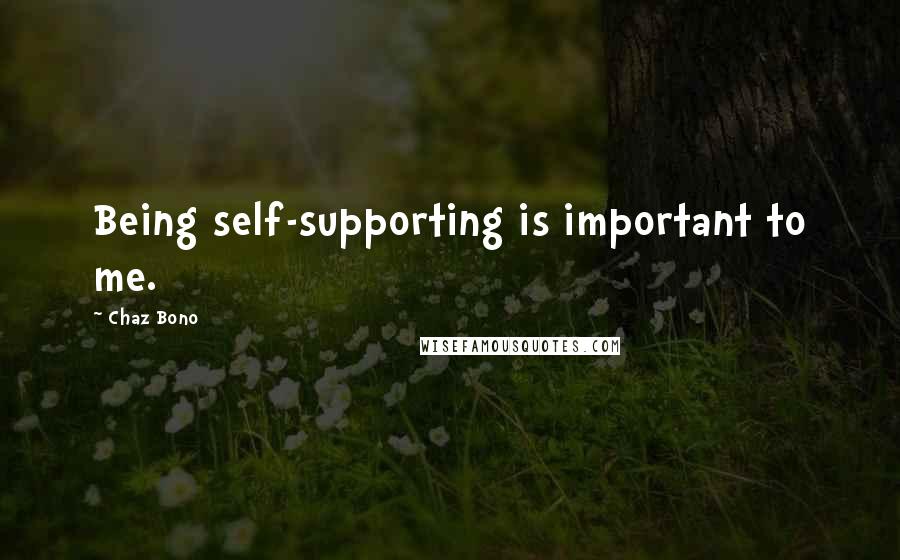 Chaz Bono Quotes: Being self-supporting is important to me.