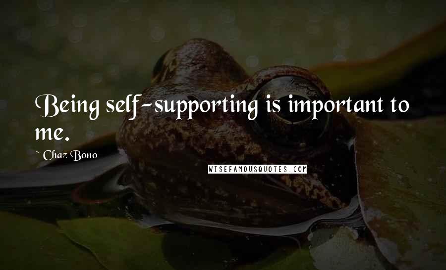 Chaz Bono Quotes: Being self-supporting is important to me.