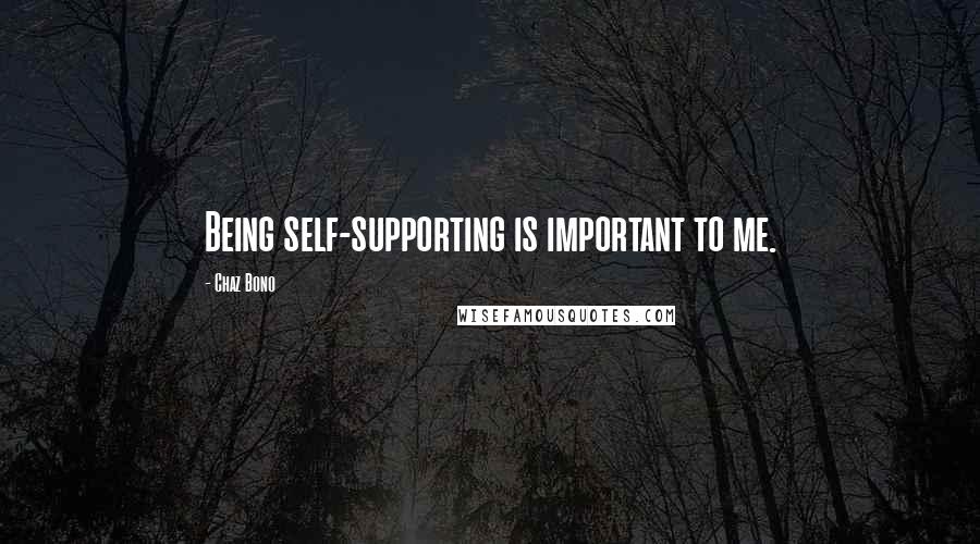 Chaz Bono Quotes: Being self-supporting is important to me.