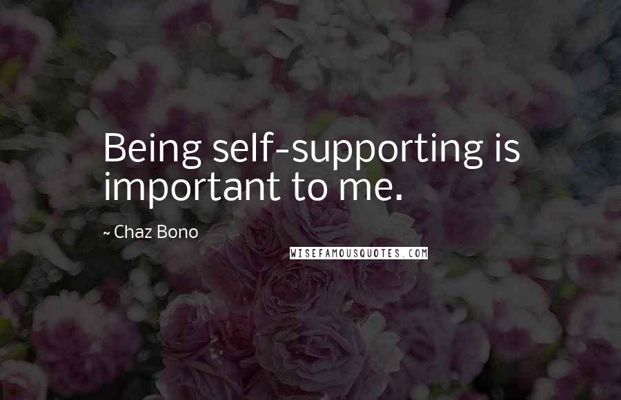 Chaz Bono Quotes: Being self-supporting is important to me.