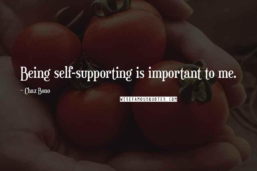 Chaz Bono Quotes: Being self-supporting is important to me.